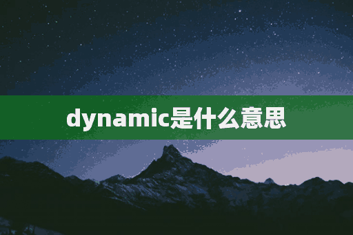 dynamic是什么意思(dynamic是什么意思中文)